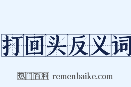 打回头反义词是什么意思的图片